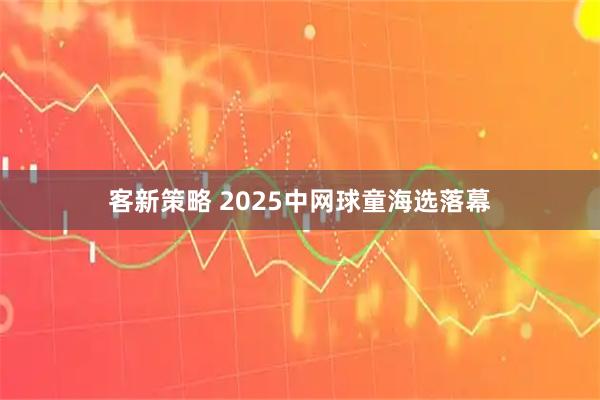 客新策略 2025中网球童海选落幕